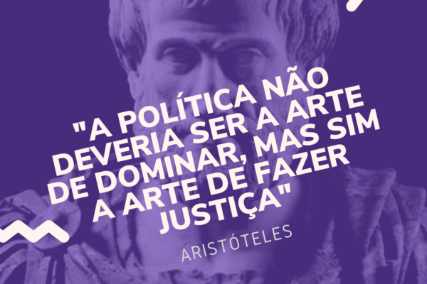 "A política não deveria ser a arte de dominar, mas sim a arte de fazer justiça" - Aristóteles / "Politics should not be the art of domination, but the art of justice" - Aristotle